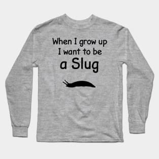 When I Grow Up I Want To Be A Slug Long Sleeve T-Shirt